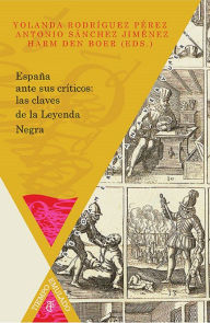 Title: España ante sus críticos: las claves de la Leyenda Negra, Author: Yolanda Rodríguez Pérez
