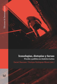 Title: Iconofagias, distopías y farsas: Ficción y política en América Latina, Author: Daniel Nemrava