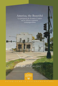 Title: America, the Beautiful: La presencia de Estados Unidos en la cultura española contemporánea, Author: José Manuel del Pino