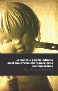 Title: La comedia y el melodrama en el audiovisual iberoamericano contemporáneo, Author: Paul Julian Smith