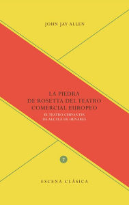 Title: La Piedra de Rosetta del teatro comercial europeo: El Teatro Cervantes de Alcalá de Henares, Author: John Jay Allen