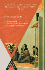 Title: Letras en la celda Cultura escrita de los conventos femeninos en la España moderna: Cultura escrita de los conventos femeninos en la España moderna, Author: Nieves Baranda Leturio