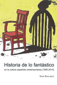 Title: Historia de lo fantástico en la cultura española contemporánea (1900-2015), Author: David Roas