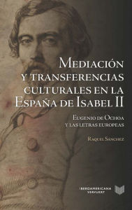Title: Mediación y transferencias culturales en la España de Isabel II, Author: Raquel Sánchez