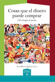 Title: Cosas que el dinero puede comprar: del eslogan al poema, Author: Luis Bagué Quílez