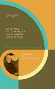 Title: La aurora en Copacabana: (Una comedia sobre el Perú), Author: Pedro Calderon de la Barca