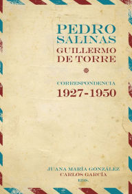 Title: Pedro Salinas, Guillermo de Torre: Correspondencia 1927-1950, Author: Juana María González