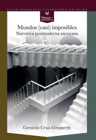 Title: Mundos (casi) imposibles: Narrativa postmoderna mexicana, Author: Gerardo Cruz-Grunerth
