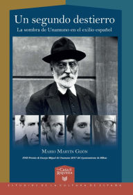 Title: Un segundo destierro: La sombra de Unamuno en el exilio español, Author: Mario Martín Gijón