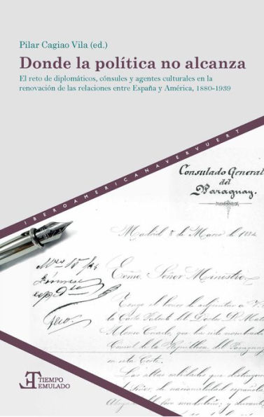 Donde la política no alcanza: El reto de diplomáticos, cónsules y agentes culturales en la renovación de las relaciones entre España y América, 1880-1939