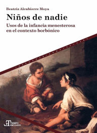 Title: Niños de nadie: Usos de la infancia menesterosa en el contexto borbónico., Author: Beatriz Alcubierre Moy