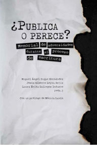 Title: ¿Publica o perece?: Memorial de adversidades durante el proceso de escritura, Author: Miguel Ángel Duque Hernández