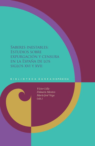 Saberes inestables: Estudios sobre expurgación y censura en la España de los siglos XVI y XVII