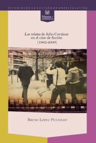 Title: Los relatos de Julio Cortázar en el cine de ficción (1962-2009), Author: Bruno López Petzoldt