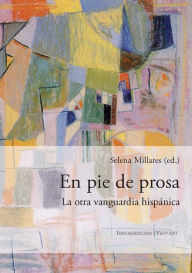 Title: En pie de prosa: La otra vanguardia hispánica, Author: Selena Millares