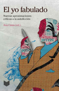 Title: El yo fabulado: Nuevas aproximaciones críticas a la autoficción, Author: Ana Casas