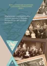 Title: Migraciones internacionales, actores sociales y Estados Perspectivas del análisis histórico, Author: Elda González Martínez