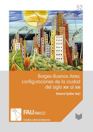 Title: Borges-Buenos Aires: configuraciones de la ciudad del siglo XIX al XXI, Author: Roland Spiller