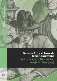 Title: Roberto Arlt y el lenguaje literario argentino, Author: Rolf Kailuweit