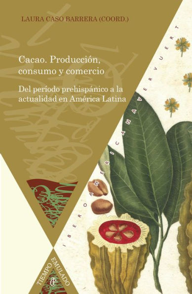 Cacao: Producción, consumo y comercio : del período prehispánico a la actualidad en América Latina