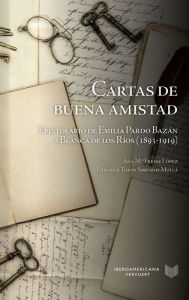 Title: Cartas de buena amistad: Epistolario de Emilia Pardo Bazán a Blanca de los Ríos (1893-1919), Author: Ana María Freire López