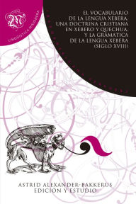 Title: El Vocabulario de la lengua xebera, una Doctrina cristiana en xebero y quechua, y la Gramática de la lengua xebera (siglo XVIII), Author: Astrid Alexander-Bakkerus