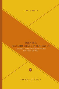 Title: Fuentes, reescrituras e intertextos: La novella italiana en el entremés del Siglo de Oro, Author: Ilaria Resta