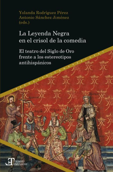 La Leyenda Negra en el crisol de la comedia: El teatro del Siglo de Oro frente a los estereotipos antihispánicos