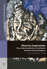 Title: Memorias fragmentadas: Una mirada transatlántica a la resistencia femenina contra las dictaduras, Author: Ana Corbalán Vélez