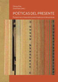 Title: Poéticas del presente: Perspectivas críticas sobre poesía hispánica contemporánea, Author: Ottmar Ette