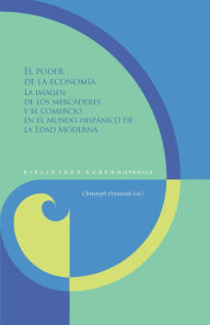 Title: El poder de la economía: La imagen de los mercaderes y el comercio en el mundo hispánico de la Edad Moderna, Author: Christoph Strosetzki (ed.).