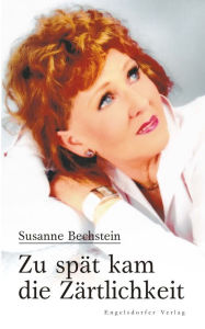 Title: Zu spät kam die Zärtlichkeit, Author: Susanne Bechstein