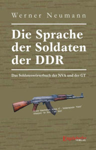 Title: Die Sprache der Soldaten der DDR. Das Soldatenwörterbuch der NVA und der GT, Author: Werner Neumann