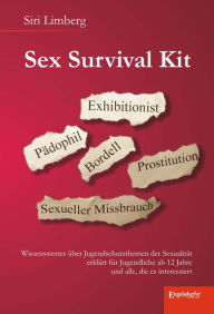 Title: Sex Survival Kit: Wissenswertes über Jugendschutzthemen der Sexualität erklärt für Jugendliche ab 12 Jahre und alle, die es interessiert, Author: Siri Limberg