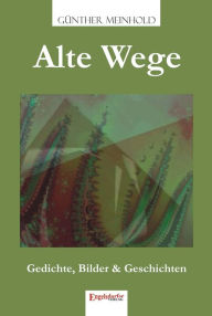 Title: Alte Wege: Gedichte, Bilder & Geschichten, Author: Dr. Günther Meinhold