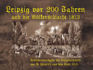 Title: Leipzig vor 200 Jahren und die Völkerschlacht 1813: Jubiläumsausgabe 2013, Author: Tino Hemmann