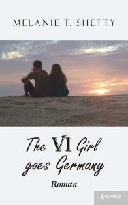 Title: VI Girl goes Germany: Roman, Author: Melanie T. Shetty