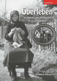 Title: Überleben - Was blieb von der Heimat Donauschwaben?, Author: Barbara Kohout