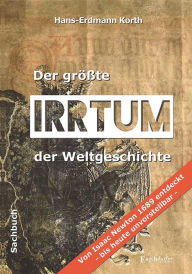 Title: Der größte Irrtum der Weltgeschichte: Von Isaac Newton 1689 entdeckt - bis heute unvorstellbar, Author: Hans-Erdmann Korth