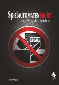 Title: Spielautomatensucht - Der Weg des Spielers, Author: M. TroJan