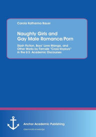 Title: Naughty Girls and Gay Male Romance/Porn: Slash Fiction, Boys' Love Manga, and Other Works by Female 