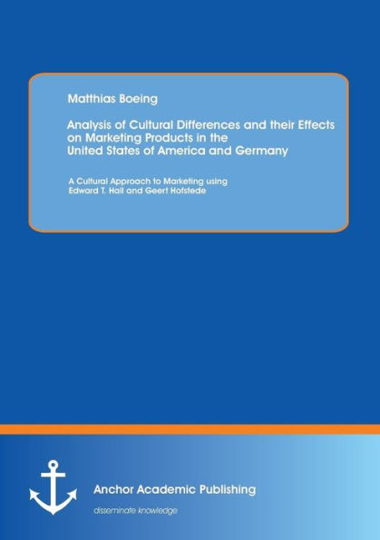 Analysis of Cultural Differences and their Effects on Marketing Products in the United States of America and Germany: A Cultural Approach to Marketing using Edward T. Hall and Geert Hofstede