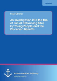Title: An Investigation into the Use of Social Networking Sites by Young People and the Perceived Benefits, Author: Roger Edwards