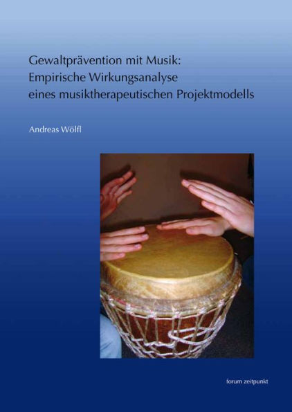 Gewaltpravention mit Musik: Empirische Wirkungsanalyse eines musiktherapeutischen Projektmodells