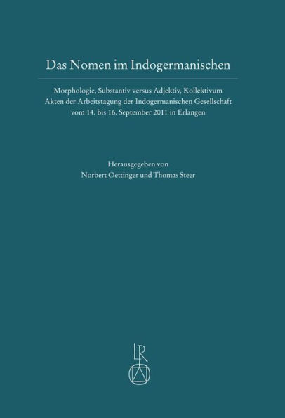 Das Nomen im Indogermanischen: Morphologie, Substantiv versus Adjektiv, Kollektivum. Akten der Arbeitstagung der Indogermanischen Gesellschaft vom 14. bis 16. September 2011 in Erlangen