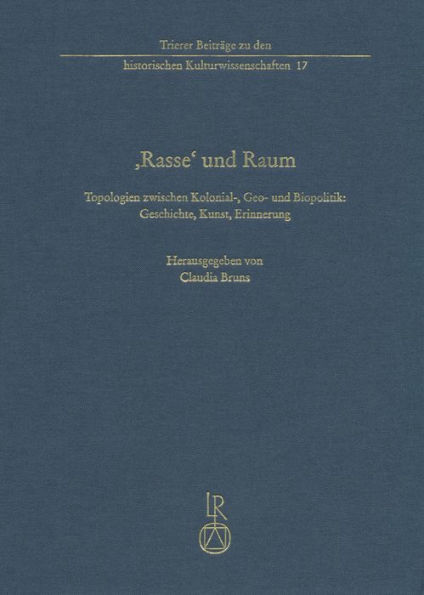 ,Rasse' und Raum: Topologien zwischen Kolonial-, Geo- und Biopolitik: Geschichte, Kunst, Erinnerung