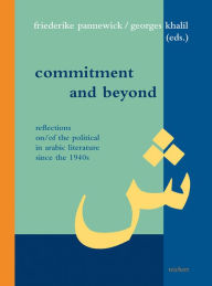 Title: Commitment and Beyond: Reflections on/of the Political in Arabic Literature since the 1940s, Author: Yvonne Albers