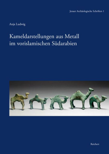 Kameldarstellungen aus Metall im vorislamischen Sudarabien: Eine archaologische Fallstudie zu den Kulturkontakten zwischen Arabia felix und der Mittelmeerwelt