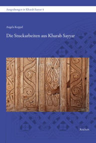 Title: Die Stuckarbeiten aus Kharab Sayyar: Das Grosse Haus und die Moschee, Author: Angela Koppel