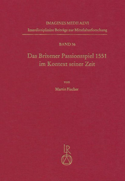 Das Brixener Passionsspiel 1551 im Kontext seiner Zeit: Edition - Kommentar - Analyse
